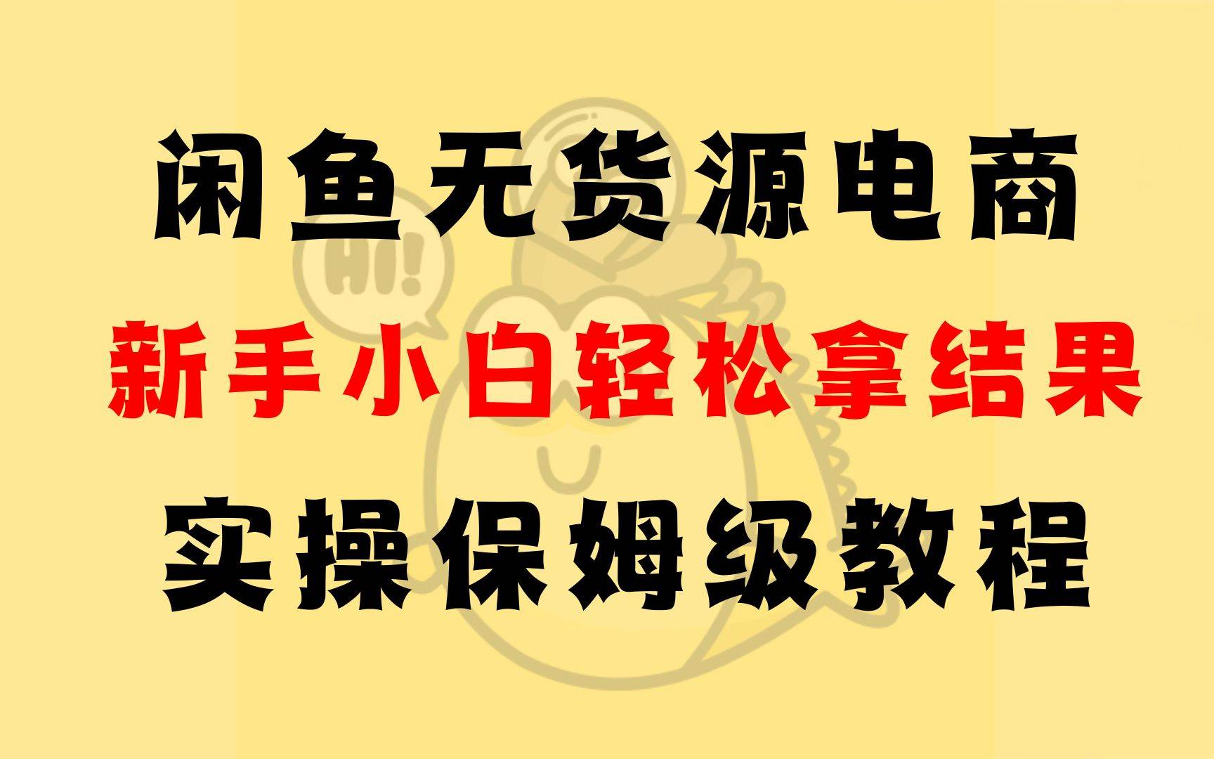 闲鱼无货源电商，新手小白轻松拿结果，实操保姆级教程