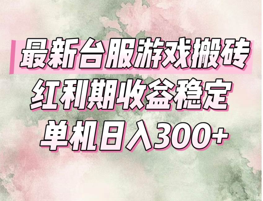 （15101期）最新台服游戏搬砖，红利期收益高稳定，操作简单，小白闭眼入。