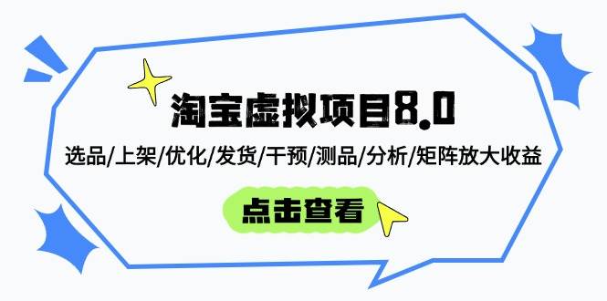 （14637期）淘宝虚拟项目8.0：选品/上架/优化/发货/干预/测品/分析/矩阵放大收益