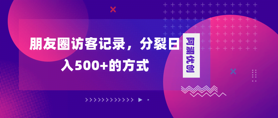 （8301期）朋友圈访客记录，分裂日入500+，变现加分裂