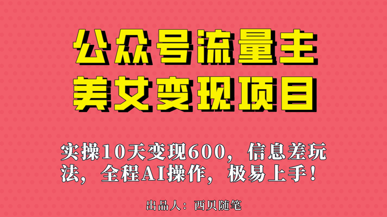 （6992期）公众号流量主美女变现项目，实操10天变现600+，一个小副业利用AI无脑搬…