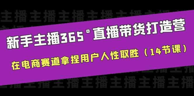 （6389期）新手主播365°直播带货·打造营，在电商赛道拿捏用户人性取胜（14节课）