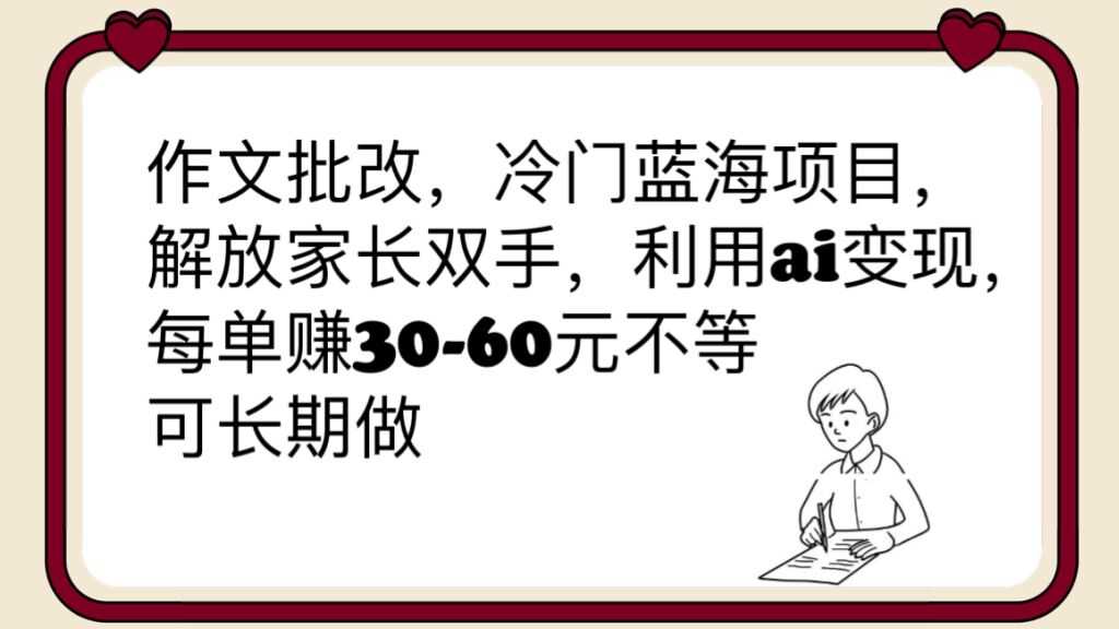 （6283期）作文批改，冷门蓝海项目，解放家长双手，利用ai变现，每单赚30-60元不等