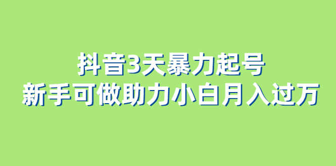 （6177期）抖音3天暴力起号新手可做助力小白月入过万